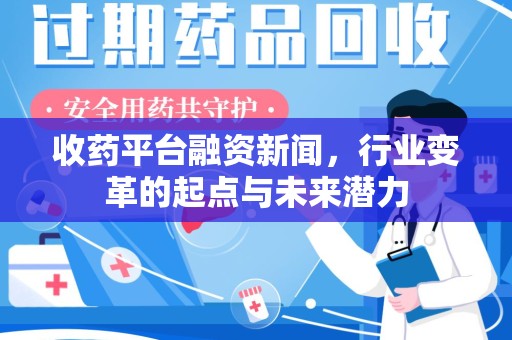 开封收药平台融资新闻，行业变革的起点与未来潜力