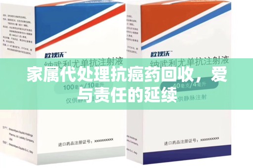 开封家属代处理抗癌药回收，爱与责任的延续