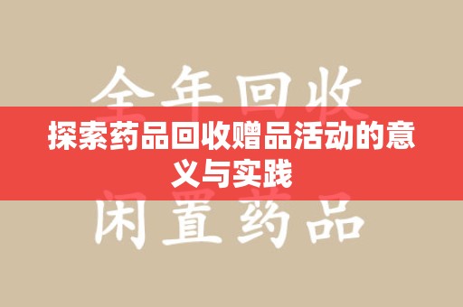 开封探索药品回收赠品活动的意义与实践