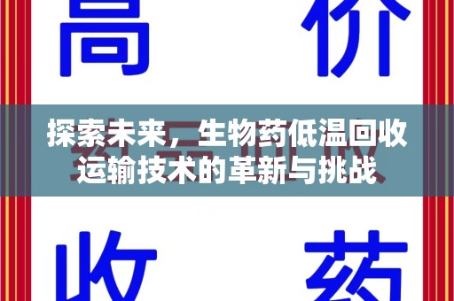开封探索未来，生物药低温回收运输技术的革新与挑战