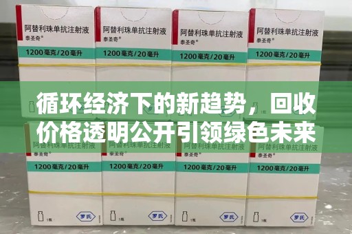 开封循环经济下的新趋势，回收价格透明公开引领绿色未来