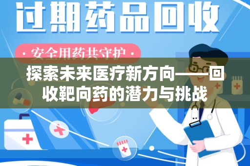 开封探索未来医疗新方向——回收靶向药的潜力与挑战