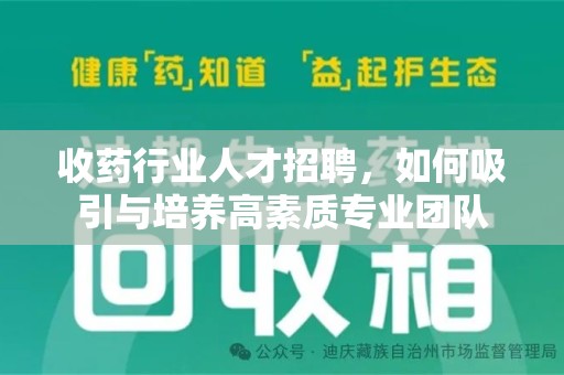 开封收药行业人才招聘，如何吸引与培养高素质专业团队