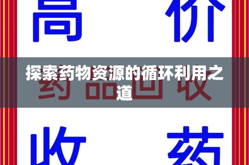 开封探索药物资源的循环利用之道