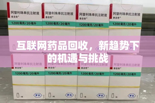 开封互联网药品回收，新趋势下的机遇与挑战
