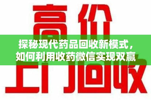 开封探秘现代药品回收新模式，如何利用收药微信实现双赢？