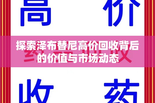 开封探索泽布替尼高价回收背后的价值与市场动态