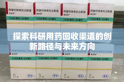 开封探索科研用药回收渠道的创新路径与未来方向