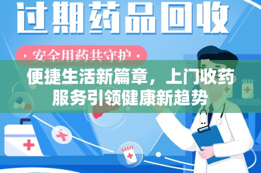 开封便捷生活新篇章，上门收药服务引领健康新趋势