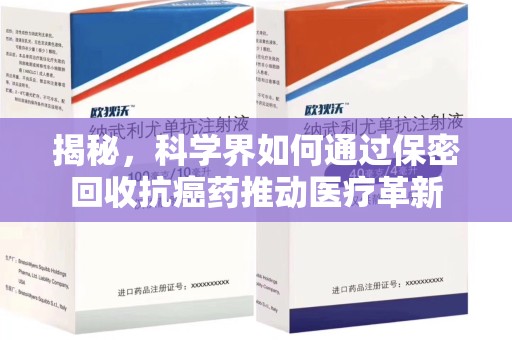 开封揭秘，科学界如何通过保密回收抗癌药推动医疗革新