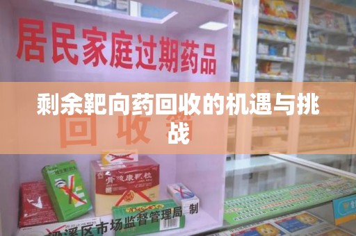 开封剩余靶向药回收的机遇与挑战