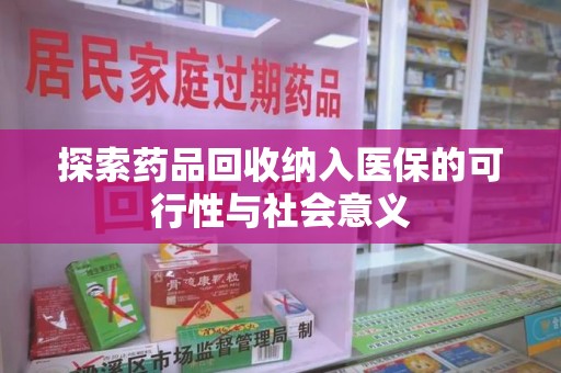 开封探索药品回收纳入医保的可行性与社会意义