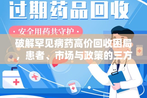 开封破解罕见病药高价回收困局，患者、市场与政策的三方博弈