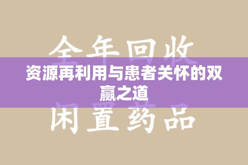 开封资源再利用与患者关怀的双赢之道