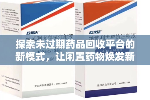 开封探索未过期药品回收平台的新模式，让闲置药物焕发新生