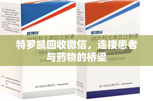 开封特罗凯回收微信，连接患者与药物的桥梁