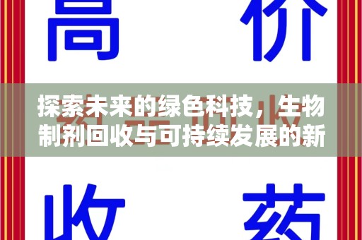 开封探索未来的绿色科技，生物制剂回收与可持续发展的新路径