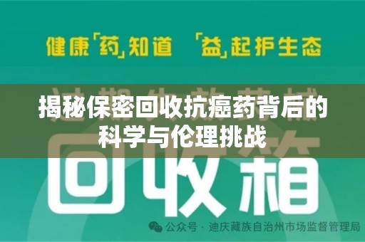 开封揭秘保密回收抗癌药背后的科学与伦理挑战