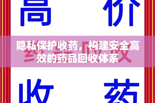 开封隐私保护收药，构建安全高效的药品回收体系