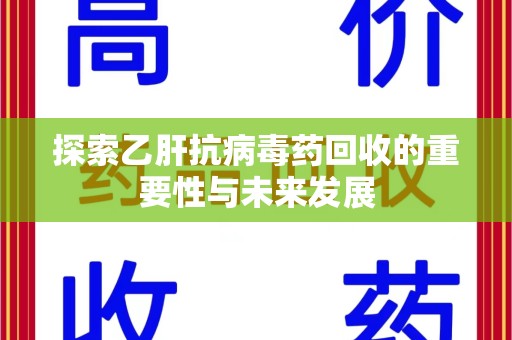开封探索乙肝抗病毒药回收的重要性与未来发展