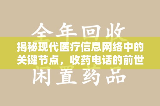 开封揭秘现代医疗信息网络中的关键节点，收药电话的前世今生