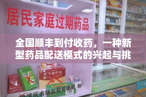 开封全国顺丰到付收药，一种新型药品配送模式的兴起与挑战