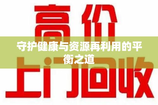 开封守护健康与资源再利用的平衡之道