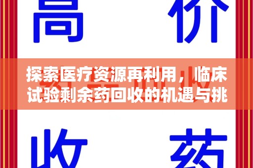 开封探索医疗资源再利用，临床试验剩余药回收的机遇与挑战