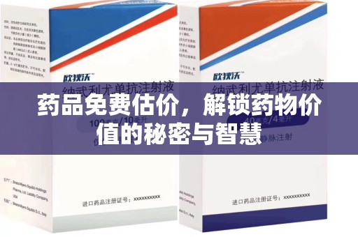 开封药品免费估价，解锁药物价值的秘密与智慧