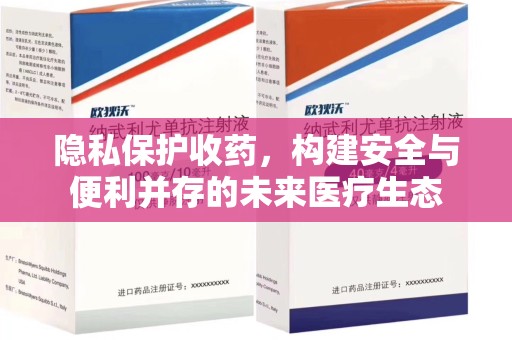 开封隐私保护收药，构建安全与便利并存的未来医疗生态