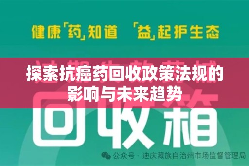 开封探索抗癌药回收政策法规的影响与未来趋势