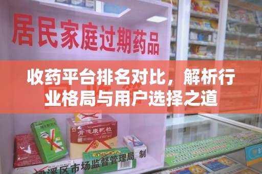 开封收药平台排名对比，解析行业格局与用户选择之道