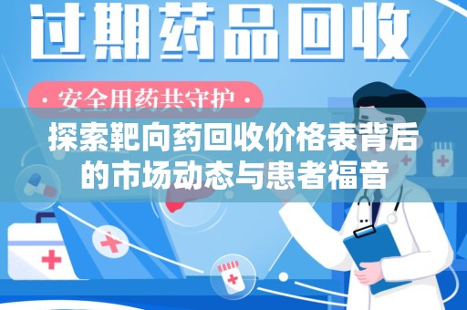 开封探索靶向药回收价格表背后的市场动态与患者福音