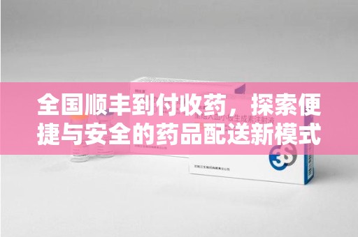 开封全国顺丰到付收药，探索便捷与安全的药品配送新模式