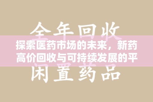 开封探索医药市场的未来，新药高价回收与可持续发展的平衡