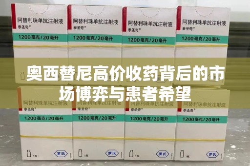 开封奥西替尼高价收药背后的市场博弈与患者希望