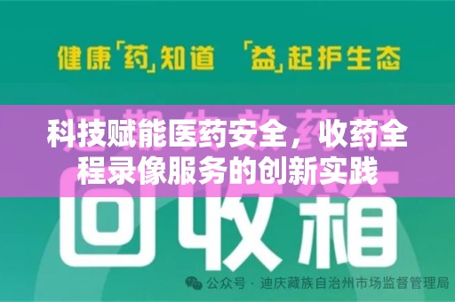 开封科技赋能医药安全，收药全程录像服务的创新实践