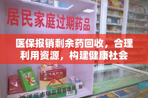 开封医保报销剩余药回收，合理利用资源，构建健康社会