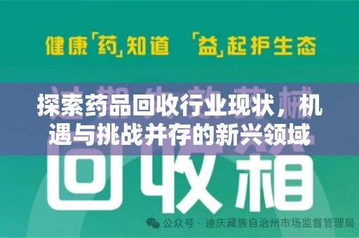 开封探索药品回收行业现状，机遇与挑战并存的新兴领域