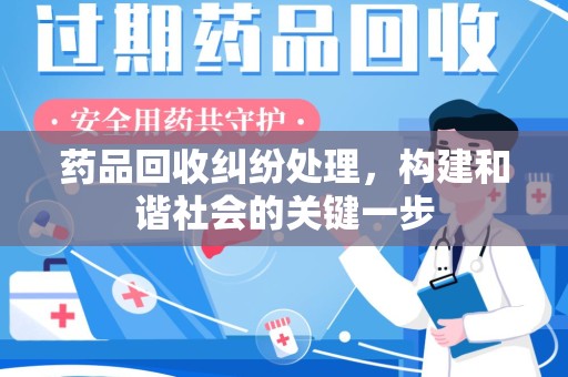 开封药品回收纠纷处理，构建和谐社会的关键一步