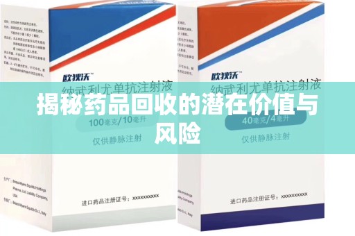 开封揭秘药品回收的潜在价值与风险