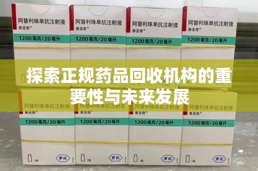开封探索正规药品回收机构的重要性与未来发展
