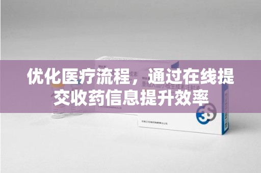 开封优化医疗流程，通过在线提交收药信息提升效率