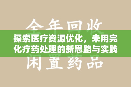 开封探索医疗资源优化，未用完化疗药处理的新思路与实践