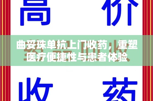 开封曲妥珠单抗上门收药，重塑医疗便捷性与患者体验