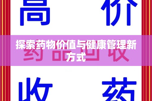 开封探索药物价值与健康管理新方式
