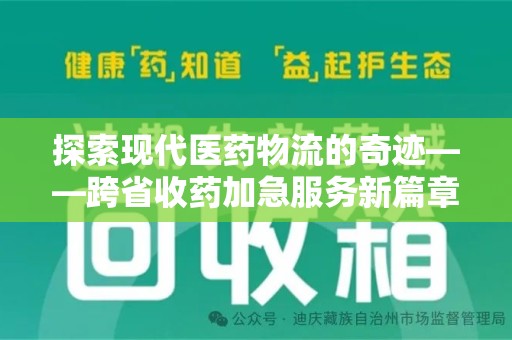 开封探索现代医药物流的奇迹——跨省收药加急服务新篇章
