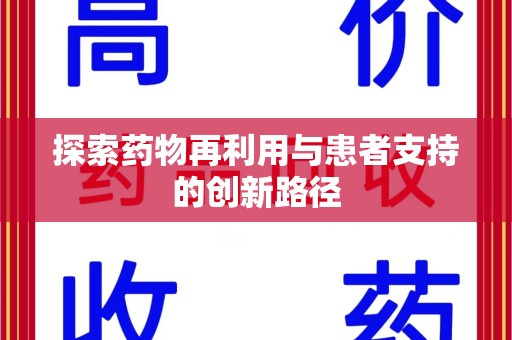 开封探索药物再利用与患者支持的创新路径