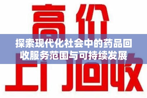 开封探索现代化社会中的药品回收服务范围与可持续发展