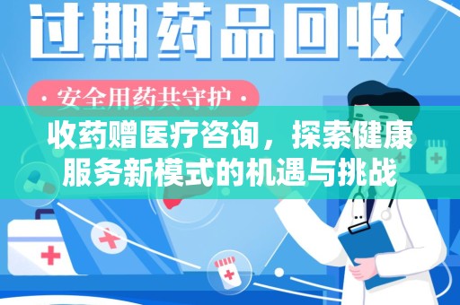 开封收药赠医疗咨询，探索健康服务新模式的机遇与挑战